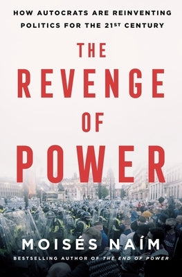 The Revenge of Power: How Autocrats Are Reinventing Politics for the 21st Century by Na&#237;m, Mois&#233;s