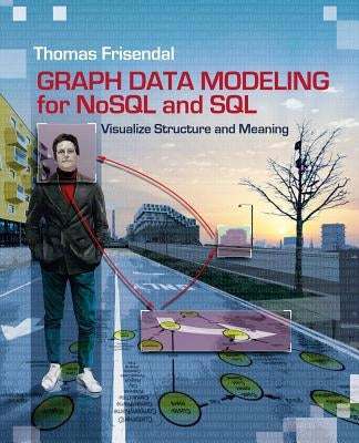 Graph Data Modeling for NoSQL and SQL: Visualize Structure and Meaning by Frisendal, Thomas