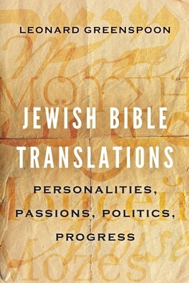 Jewish Bible Translations: Personalities, Passions, Politics, Progress by Greenspoon, Leonard