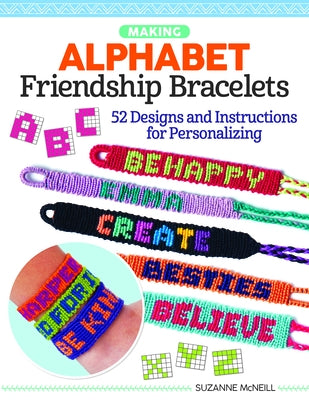 Making Alphabet Friendship Bracelets: 52 Designs and Instructions for Personalizing by McNeill, Suzanne