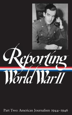 Reporting World War II Vol. 2 (Loa #78): American Journalism 1944-1946 by Hynes, Samuel