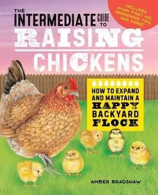 The Intermediate Guide to Raising Chickens: How to Expand and Maintain a Happy Backyard Flock by Bradshaw, Amber