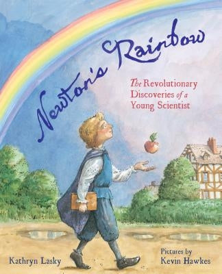 Newton's Rainbow: The Revolutionary Discoveries of a Young Scientist by Lasky, Kathryn