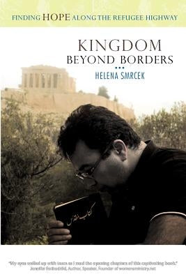 Kingdom Beyond Borders: Finding Hope Along the Refugee Highway by Smrcek, Helena