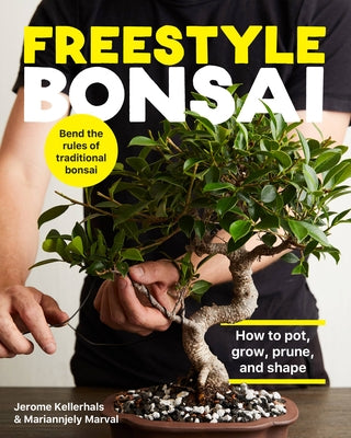 Freestyle Bonsai: How to Pot, Grow, Prune, and Shape - Bend the Rules of Traditional Bonsai by Kellerhals, Jerome