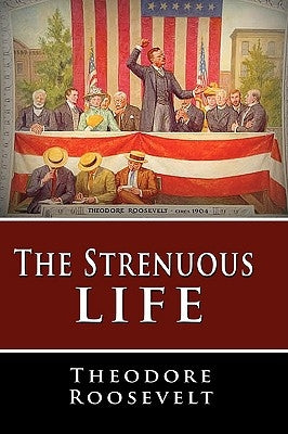 The Strenuous Life by Roosevelt, Theodore