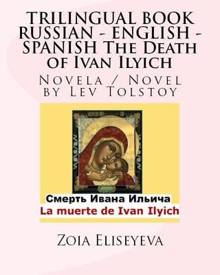 TRILINGUAL BOOK RUSSIAN - ENGLISH - SPANISH The Death of Ivan Ilyich: Novela / Novel by Lev Tolstoy by Eliseyeva, Zoia