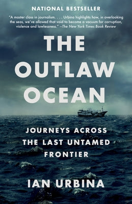 The Outlaw Ocean: Journeys Across the Last Untamed Frontier by Urbina, Ian