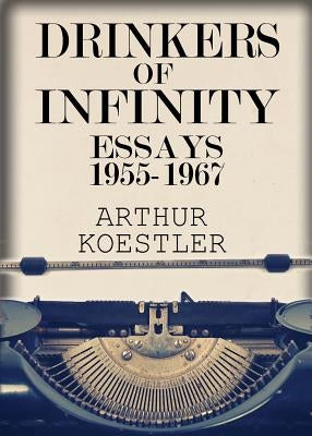 Drinkers of Infinity: Essays 1955-1967 by Koestler, Arthur