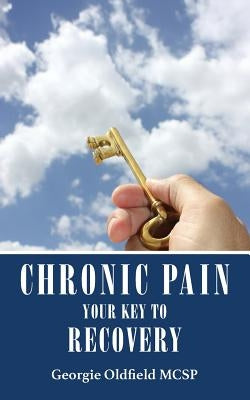 Chronic Pain: Your Key to Recovery by Oldfield McSp, Georgie
