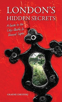 London's Hidden Secrets: A Guide to the City's Quirky & Unusual Sights by Chesters, Graeme