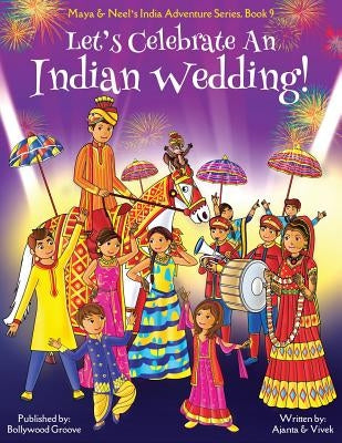 Let's Celebrate An Indian Wedding! (Maya & Neel's India Adventure Series, Book 9) (Multicultural, Non-Religious, Culture, Dance, Baraat, Groom, Bride, by Chakraborty, Ajanta