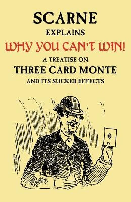 Why You Can't Win (John Scarne Explains): A Treatise on Three Card Monte and Its Sucker Effects by Walsh, Audley V.