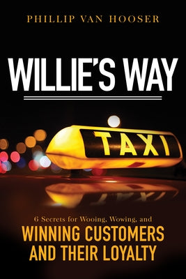 Willie's Way: 6 Secrets for Wooing, Wowing, and Winning Customers and Their Loyalty by Van Hooser, Phillip