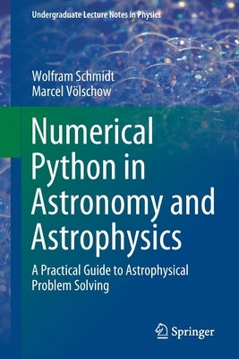 Numerical Python in Astronomy and Astrophysics: A Practical Guide to Astrophysical Problem Solving by Schmidt, Wolfram