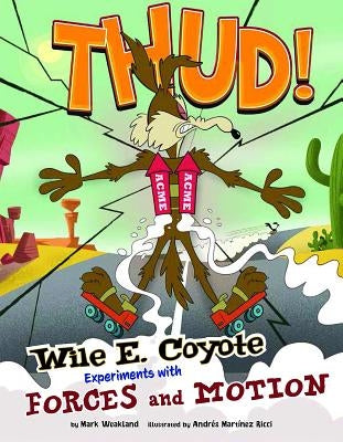 Thud!: Wile E. Coyote Experiments with Forces and Motion by Weakland, Mark