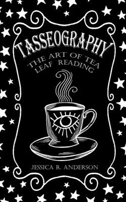 Tasseography - The Art of Tea Leaf Reading: The Witches of Thorn & Moon by Anderson, Jessica R.