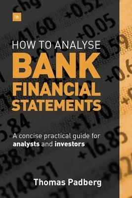 How to Analyse Bank Financial Statements: A Concise Practical Guide for Analysts and Investors by Padberg, Thomas