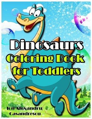 Dinosaurs Coloring Book for Toddlers: Dinosaur Toddler Girl Boy Coloring Book & Cute Dinosaur Coloring Book Baby Boy Girl First Book & Dino Coloring B by Casandrescu, Ion Alexandru