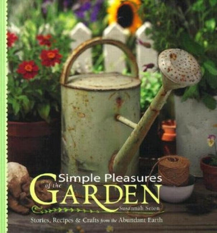 Simple Pleasures of the Garden: Stories, Recipes & Crafts from the Abundant Earth by Seton, Susannah