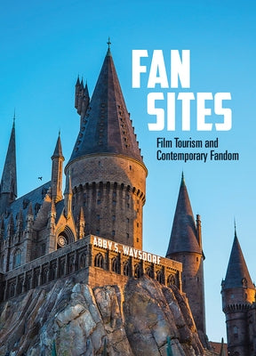 Fan Sites: Film Tourism and Contemporary Fandom by Waysdorf, Abby S.