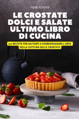 Le Crostate Dolci E Salate Ultimo Libro Di Cucina by Fiore Alfonsi