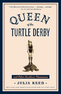 Queen of the Turtle Derby and Other Southern Phenomena: Includes New Essays Published for the First Time by Reed, Julia