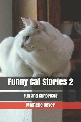 Funny Cat Stories 2: Fun and Surprises by Bever, Michelle