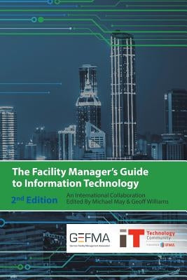 The Facility Manager's Guide to Information Technology: Second Edition by May, Michael