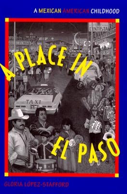 A Place in El Paso: A Mexican-American Childhood by L&#243;pez-Stafford, Gloria