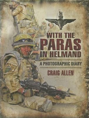 With the Paras in Helmand: A Photographic Diary by Allen, Craig