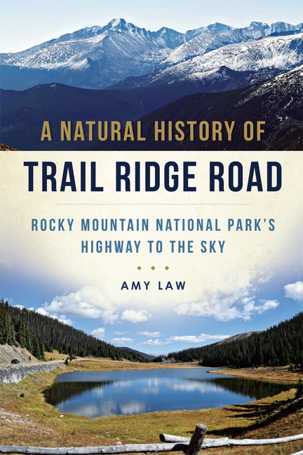 A Natural History of Trail Ridge Road: Rocky Mountain National Park's Highway to the Sky by Law, Amy