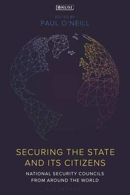 Securing the State and Its Citizens: National Security Councils from Around the World by O'Neill, Paul