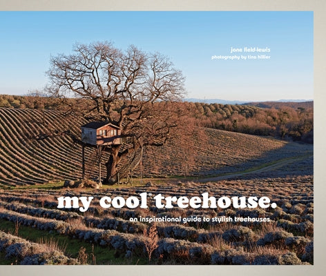 My Cool Treehouse: An Inspirational Guide to Stylish Treehouses by Field-Lewis, Jane