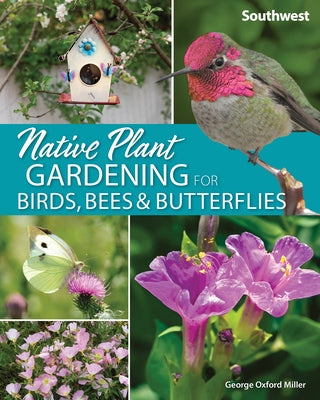 Native Plant Gardening for Birds, Bees & Butterflies: Southwest by Miller, George Oxford
