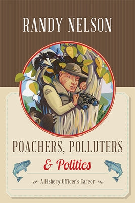 Poachers, Polluters and Politics: A Fishery Officer's Career by Nelson, Randy