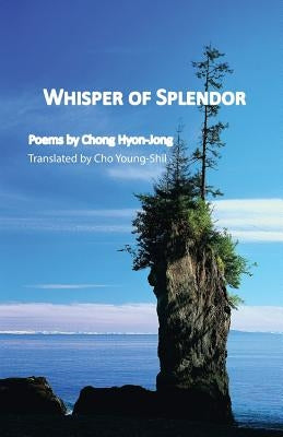 Whisper of Splendor: Poems by Chong Hyon-Jong by Chong, Hyon-Jong