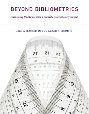 Beyond Bibliometrics: Harnessing Multidimensional Indicators of Scholarly Impact by Cronin, Blaise