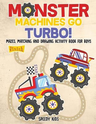 Monster Machines Go Turbo! Mazes, Matching and Drawing Activity Book for Boys by Speedy Kids