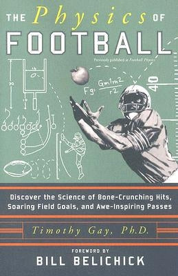 The Physics of Football: Discover the Science of Bone-Crunching Hits, Soaring Field Goals, and Awe-Inspiring Passes by Gay, Timothy