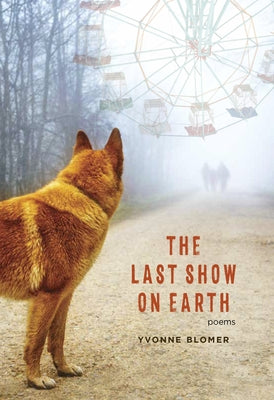 The Last Show on Earth: Poems from the Anthropocene by Blomer, Yvonne