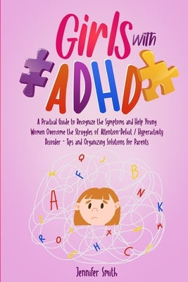 Girls with ADHD: A Practical Guide to Recognize the Symptoms and Help Young Women Overcome the Struggles of Attention-Deficit / Hyperac by Smith, Jennifer