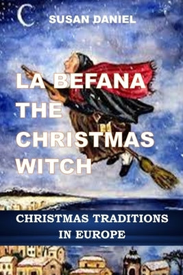 La Befana the Christmas Witch: Christmas traditions in Europe by Daniel, Susan