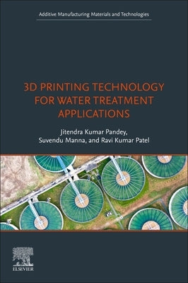 3D Printing Technology for Water Treatment Applications by Pandey, Jitendra Kumar