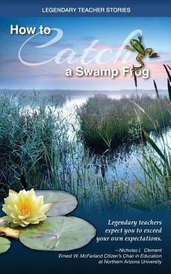 Legendary Teacher Stories: How To Catch A Swamp Frog by Clement, Nicolas I.