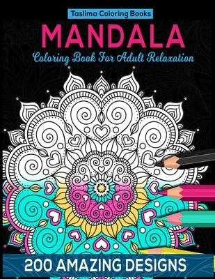 Mandala Coloring Book For Adult Relaxation: 200 Amazing Mandala Designs - Mandala Stress Relieving Adult Coloring Book by Books, Taslima Coloring