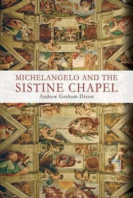 Michelangelo and the Sistine Chapel by Graham-Dixon, Andrew