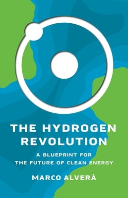 The Hydrogen Revolution: A Blueprint for the Future of Clean Energy by Alver&#224;, Marco