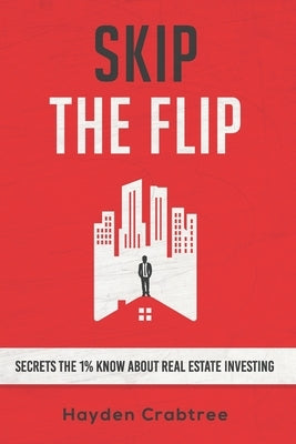 Skip the Flip: Secrets the 1% Know About Real Estate Investing by Crabtree, Hayden