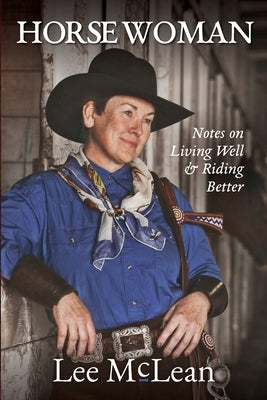 Horse Woman: Notes on Living Well & Riding Better by McLean, Lee